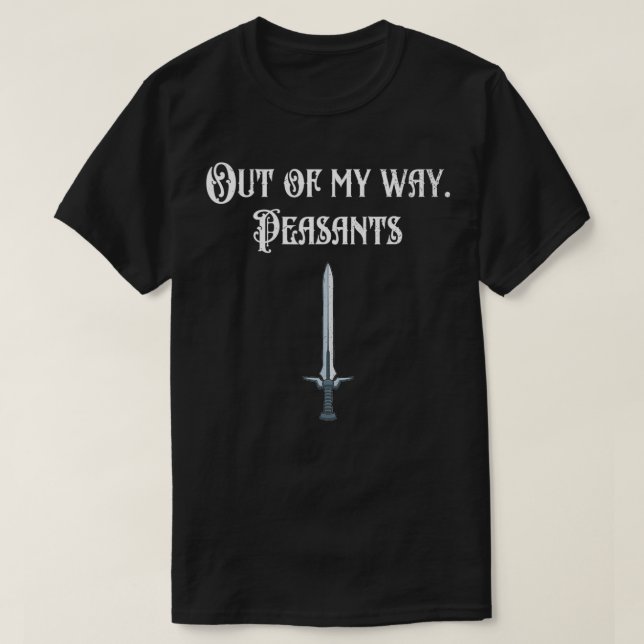Funny Renaissance Festival Out Of My Way Peasants  T-Shirt (Design Front)