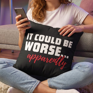 Funny Resilient Optimist - Could Be Worse Quote -  Cushion