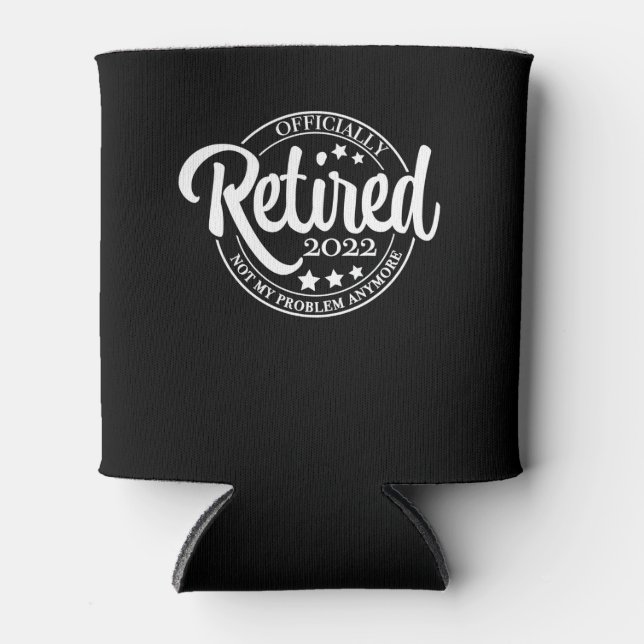 Funny Retired 2022 Not My Problem Anymore Can Cooler (Front)