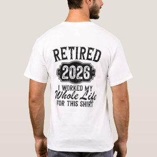 Funny Retired 2026 I Worked Whole Life For Shirt