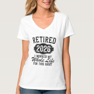 Funny Retired 2026 I Worked Whole Life For Shirt