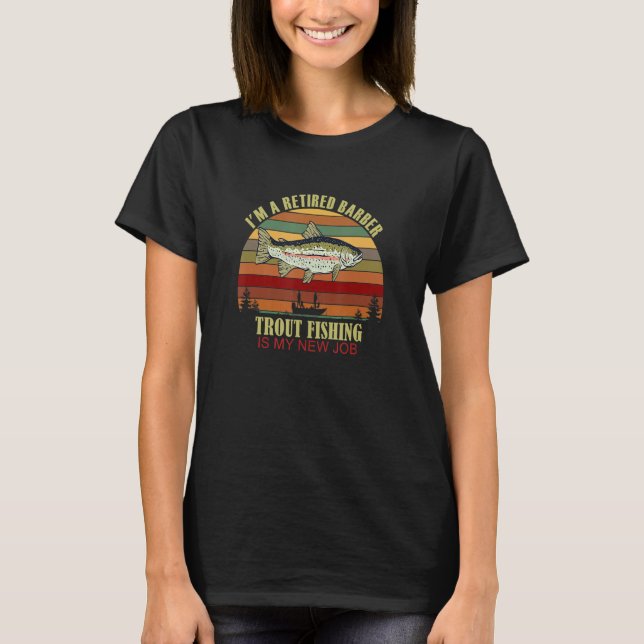 Funny  Retired BARBER New Job Trout Fishing T-Shirt (Front)