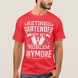 Funny Retired Bartender Problem Men Bartending T-Shirt