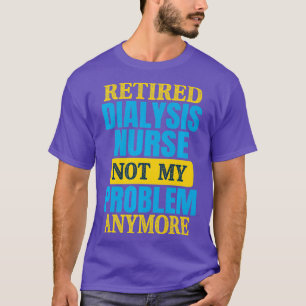 Funny Retired Dialysis Nurse Joke Retirement T-Shirt