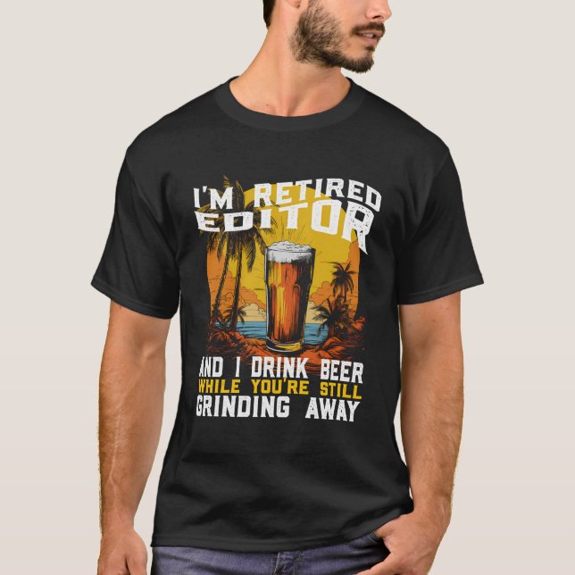 Funny Retired Editor Beer Lover While You'Re Worki T-Shirt (Front)