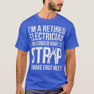 Funny Retired Electrician  I No Longer Have To Str T-Shirt