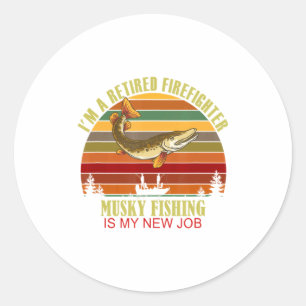 Funny Retired Firefighter New Job Musky Fishing  Classic Round Sticker