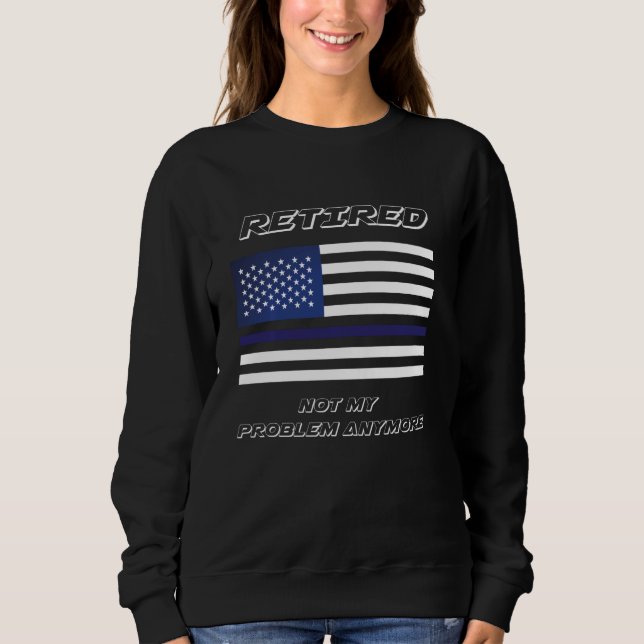 Funny Retired Nurse Not My Problem Anymore Retirem Sweatshirt (Front)