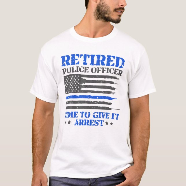 Funny Retired Police Officer Time To Give It Arres T-Shirt (Front)