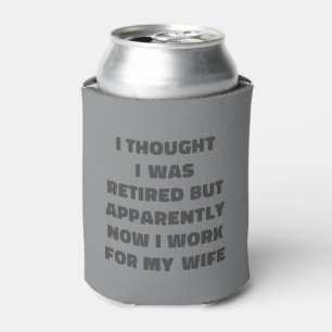 Funny Retired Works for Wife Husband Gift Humor Can Cooler