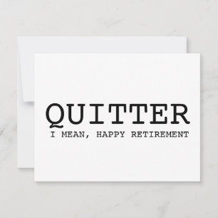 funny retirement card   quitter, i mean happy reti