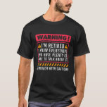 Funny Retirement Design For Men Women Retiree Reti T-Shirt<br><div class="desc">Warning! I'm Retired I Know Everything and Have Plenty of Time to Talk About It Approach with Caution! artwork is perfect for a retiring dad, mom, father, mother, uncle, aunt, papa or mama. Cool for a pensioner or senior citizen grandpa, grandma or nana. A cute birthday or Christmas present for...</div>