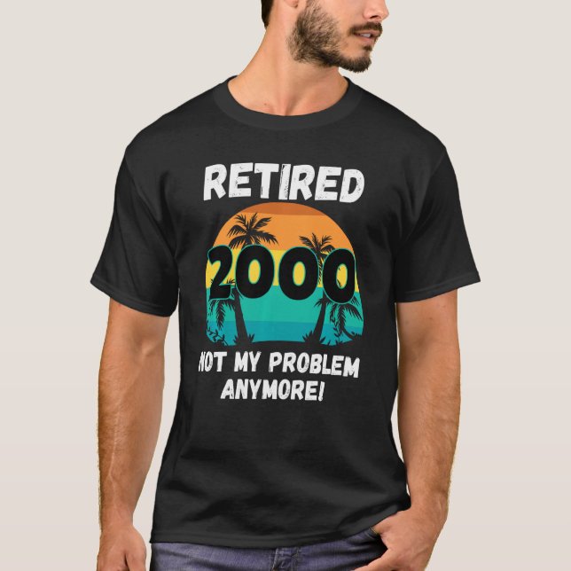 Funny Retirement Gag  Retired 2000 Not My Problem T-Shirt (Front)