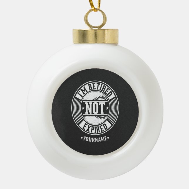 Funny Retirement Gift I'm Retired NOT Expired Ceramic Ball Christmas Ornament (Front)