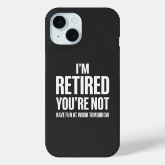 Funny Retirement  I'm Retired You're Not  iPhone 15 Case