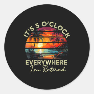 Funny Retirement It's 5 O'clock Everywhere I'm Ret Classic Round Sticker