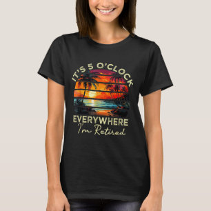 Funny Retirement It's 5 O'clock Everywhere I'm Ret T-Shirt