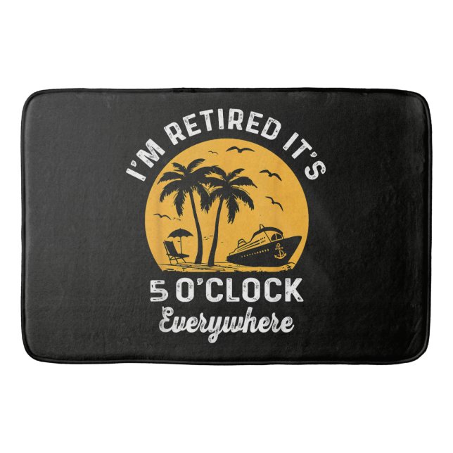 Funny Retirement It's 5 O'Clock Somewhere Bath Mat (Front)