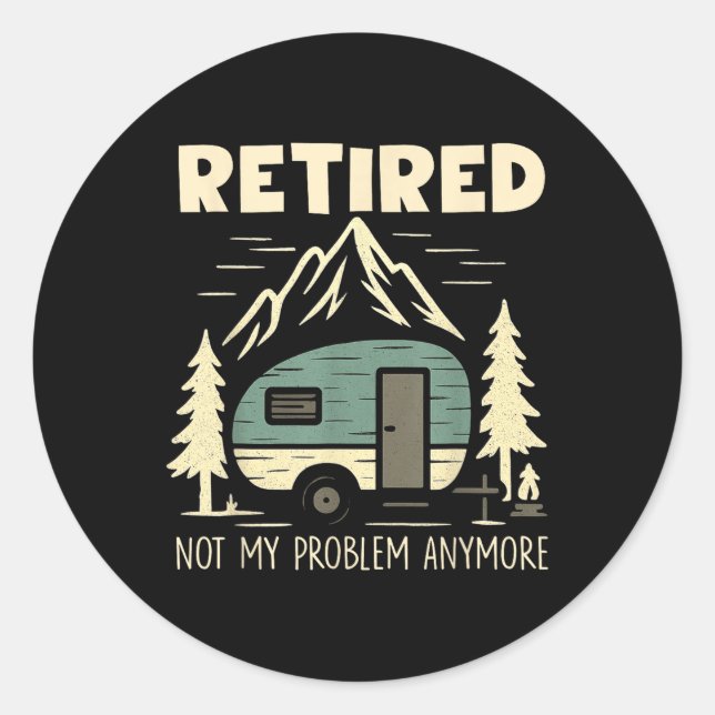 Funny Retirement Not My Problem Anymore Retired Ca Classic Round Sticker (Front)