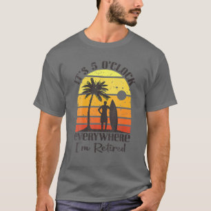 Funny Retirement Quote It's 5 O'clock Everywhere I T-Shirt
