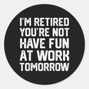Funny Retirement Quote Retired Not Sarcastic Men Classic Round Sticker
