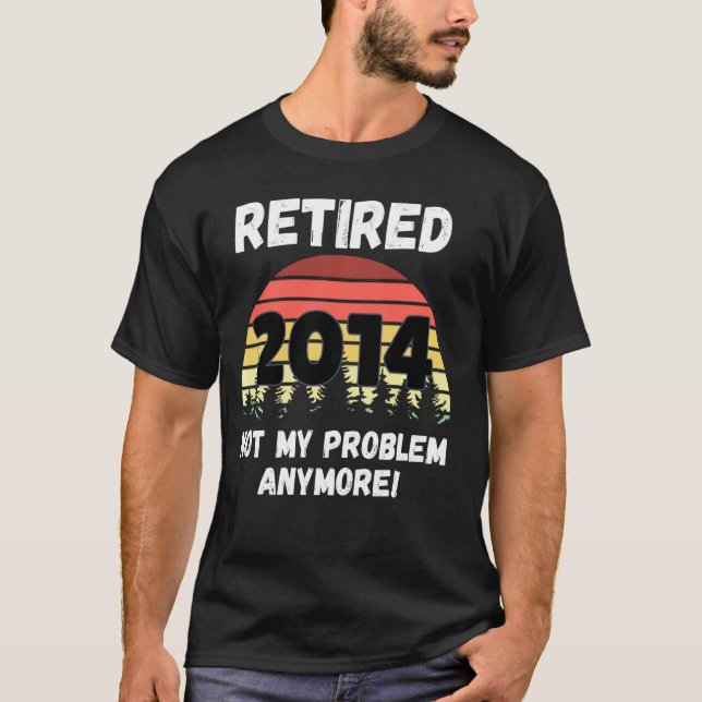 Funny Retirement  Retired 2014 Not My Problem T-Shirt (Front)
