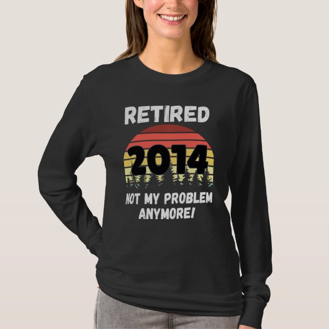 Funny Retirement  Retired 2014 Not My Problem T-Shirt (Front)