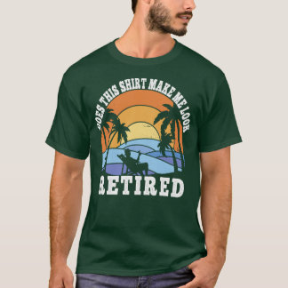 Funny Retirement Retiree  Does This  Make Me Look  T-Shirt