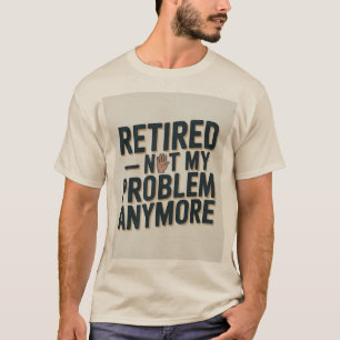 Funny Retirement T-Shirt — "Retired: Not My Proble