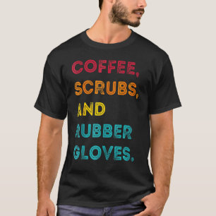 Funny Retro Coffee Scrubs Rubber Gloves Nurse Doct T-Shirt
