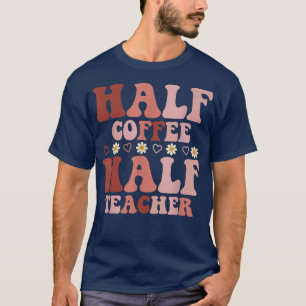 Funny Retro Colored Half Coffee Half Teacher For M T-Shirt