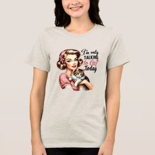 Funny Retro Girl  – Only talking to my cat Tri-Ble Tri-Blend Shirt