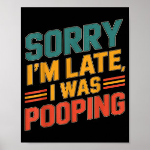 Funny Retro Humor Quote Sorry Im Late I Was Poopin Poster