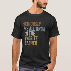 Funny Retro Seriously We All Know I'm The Favourit T-Shirt