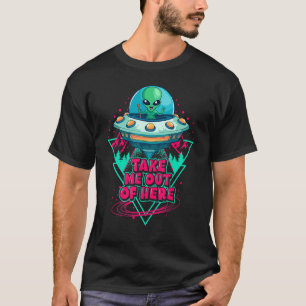 Funny Retro Take Me Out Of Here Alien Spaceship T-Shirt