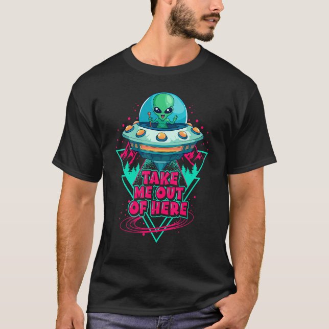 Funny Retro Take Me Out Of Here Alien Spaceship T-Shirt (Front)