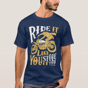 Funny ride it like you stole it motorcycle biker T-Shirt