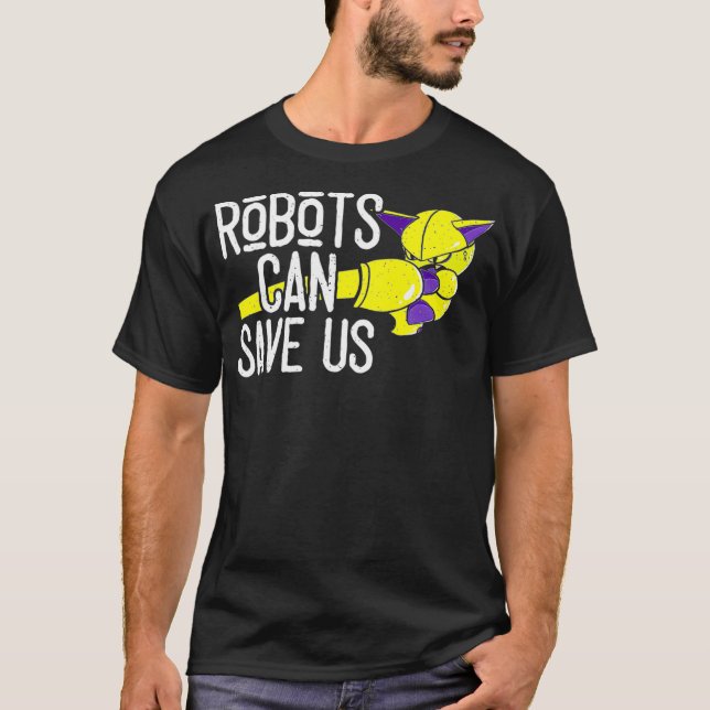 Funny Robots Can Save Us Future Innovations Lovers T-Shirt (Front)