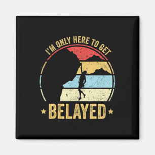 Funny Rock Climber Gift I'm Only Here To Get Belay Magnet
