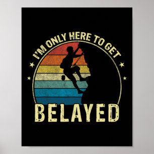 Funny Rock Climbing I'm Only Here To Get Belayed Poster