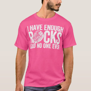 Funny Rock Hunting Geologist Enough Rocks Said No T-Shirt