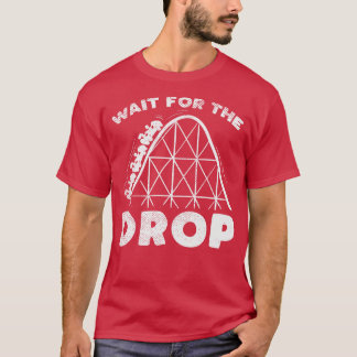 Funny Roller Coaster adrenaline gift Wait for the  T-Shirt