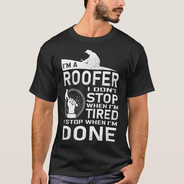 Funny Roofer design I Stop When I Am Tired  T-Shirt (Front)