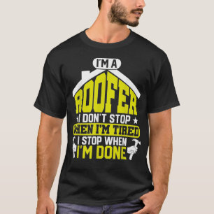 Funny Roofing Im A Roofer I Dont Stop When Im Tire T-Shirt