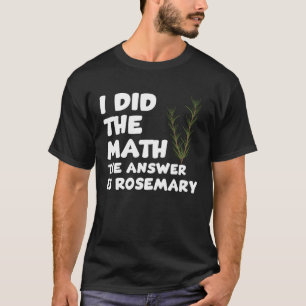 Funny Rosemary Lovers Quote Love Garden Plants T-Shirt