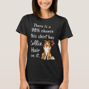 Funny Rough Collies 98% Chance Shirt Has Hair Roug