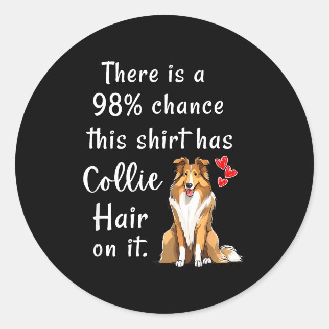 Funny Rough Collies 98% Chance Shirt Has Hair Roug Classic Round Sticker (Front)