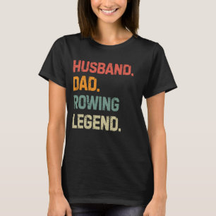 Funny Rower Husband Dad Rowing Legend Father's Day T-Shirt