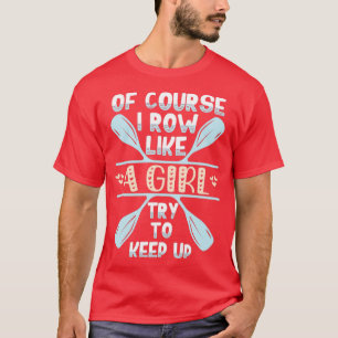 Funny Rowing Art Of Course I Row Like A Girl Try T T-Shirt