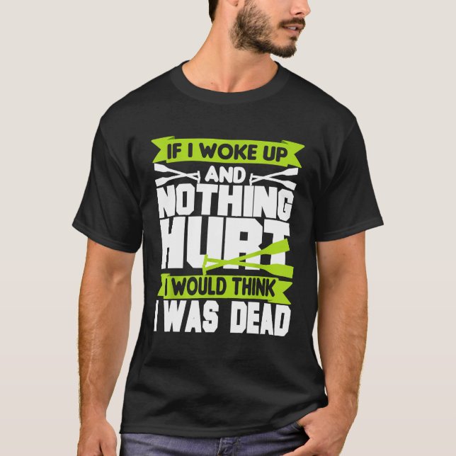 Funny Rowing If I Woke Up And Nothing Hurt T-Shirt (Front)